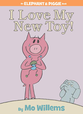 I Love My New Toy!-An Elephant and Piggie Book 1423109619 Book Cover