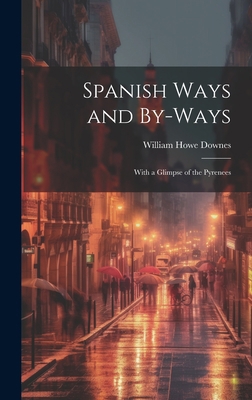 Spanish Ways and By-Ways: With a Glimpse of the... 1021084697 Book Cover