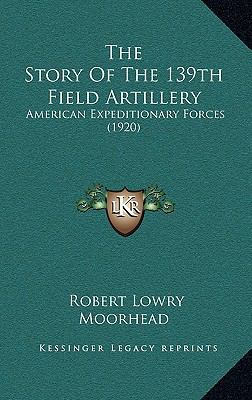 The Story Of The 139th Field Artillery: America... 1165238640 Book Cover