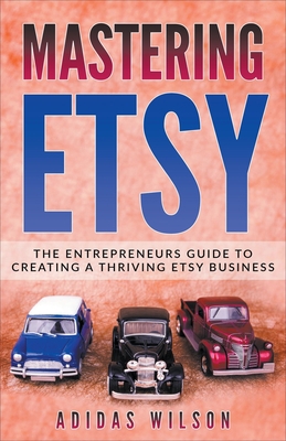 Mastering Etsy - The Entrepreneurs Guide To Cre... 1393503225 Book Cover