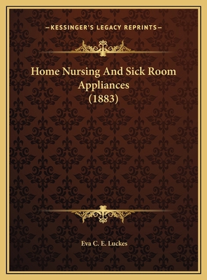 Home Nursing And Sick Room Appliances (1883) 1169635520 Book Cover