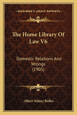 The Home Library Of Law V6: Domestic Relations ... 1164868845 Book Cover