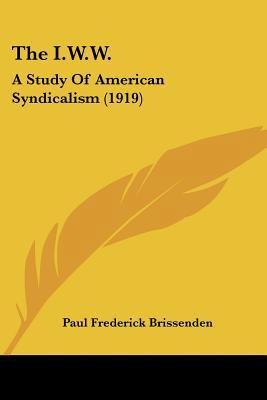 The I.W.W.: A Study Of American Syndicalism (1919) 1437327583 Book Cover