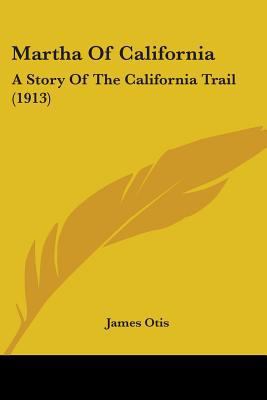 Martha Of California: A Story Of The California... 0548622841 Book Cover