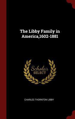 The Libby Family in America,1602-1881 1296495825 Book Cover