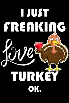 Paperback I Just Freaking Love Turkey Ok.: Notebook: and Journal, "6*9" 160 black pages notebook/journal with lined and blank pages: Funny saying Turkey ... Notebook, planner, sketchbooks, and journaL. Book