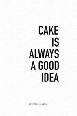Paperback Cake Is Always A Good Idea: A 6x9 Inch Journal Diary Notebook With A Bold Text Font Slogan On A Matte Cover and 120 Blank Lined Pages Book
