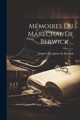 Mémoires Du Maréchal De Berwick ... [French] 1022315145 Book Cover