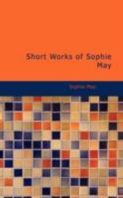 Short Works of Sophie May 1437526985 Book Cover