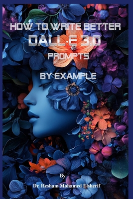 How to Write Better DALL-E 3.0 Prompts by example B0DCD3P4QJ Book Cover