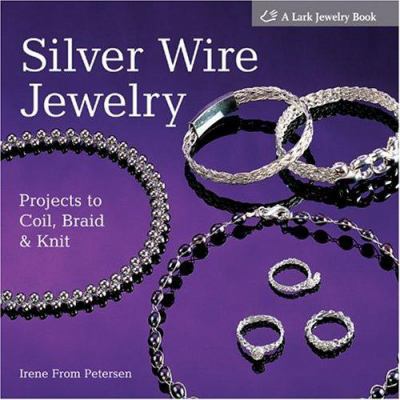 Silver Wire Jewelry: Projects to Coil, Braid & ... B002KQAW14 Book Cover