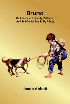 Bruno; Or, Lessons Of Fidelity, Patience, And S... 936839444X Book Cover