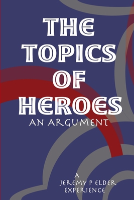 The Topics of Heroes 0557009634 Book Cover