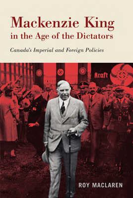 MacKenzie King in the Age of the Dictators: Can... 0773557148 Book Cover