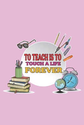 To Teach Is To Touch A Life Forever: Teacher Ap... 165659501X Book Cover