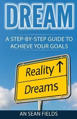 Dream: A Step-By-Step Guide to Achieve Your Goals! 0979197651 Book Cover
