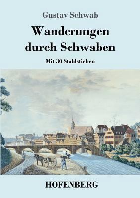 Wanderungen durch Schwaben: Mit 30 Stahlstichen [German] 3743716526 Book Cover
