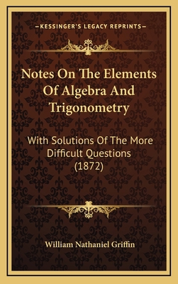 Notes On The Elements Of Algebra And Trigonomet... 1168808278 Book Cover