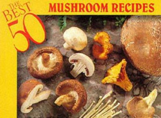 The 50 Best Mushroom Recipes 1558671285 Book Cover