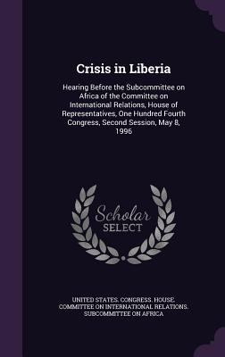 Crisis in Liberia: Hearing Before the Subcommit... 1355584949 Book Cover