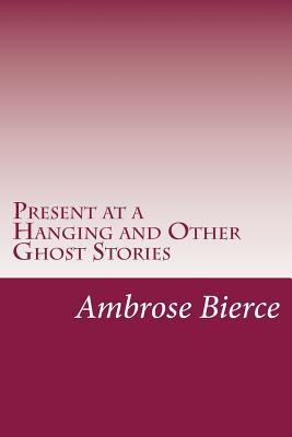 Present at a Hanging and Other Ghost Stories 1499747683 Book Cover