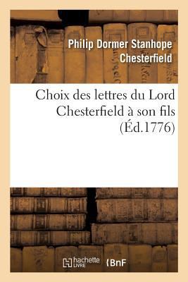 Choix Des Lettres Du Lord Chesterfield À Son Fils [French] 201191762X Book Cover
