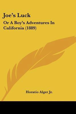 Joe's Luck: Or A Boy's Adventures In California... 0548573263 Book Cover