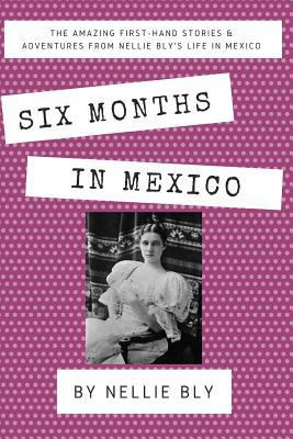 Six Months in Mexico: The Amazing First-Hand St... 1978092822 Book Cover