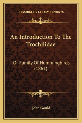 An Introduction To The Trochilidae: Or Family O... 1164574353 Book Cover