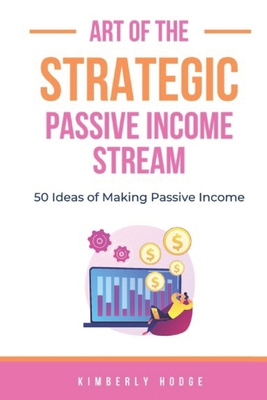 Art of the Strategic Passive Income Stream: 50 ... B0CH2D7Q4L Book Cover