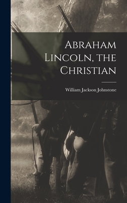 Abraham Lincoln, the Christian 1016837747 Book Cover