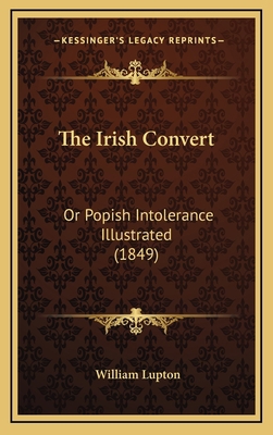 The Irish Convert: Or Popish Intolerance Illust... 116518950X Book Cover