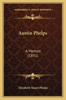 Austin Phelps: A Memoir (1891) 1164582550 Book Cover