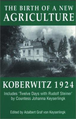 The Birth of a New Agriculture: Koberwitz 1924 ... 1902636074 Book Cover