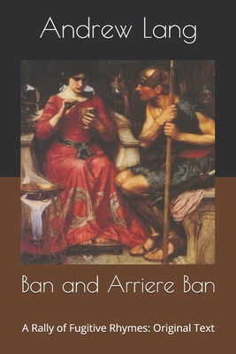 Ban and Arriere Ban: A Rally of Fugitive Rhymes... B086FZKQ7X Book Cover