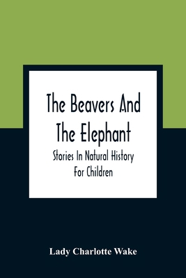The Beavers And The Elephant: Stories In Natura... 9354361870 Book Cover