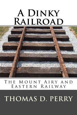 A Dinky Railroad: The Mount Airy and Eastern Ra... 1493566830 Book Cover