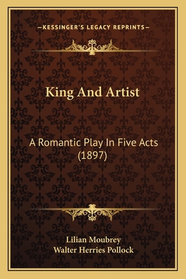 King And Artist: A Romantic Play In Five Acts (... 1165411555 Book Cover