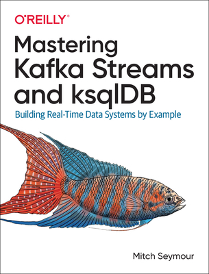 Mastering Kafka Streams and Ksqldb: Building Re... 1492062499 Book Cover