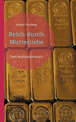Reich durch Mutterliebe: Dein Muttivationsbuch [German] 3754397931 Book Cover