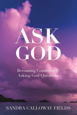 Ask God. Becoming Comfortable Asking God Questions 1736466747 Book Cover