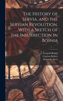 The History of Servia, and the Servian Revoluti... 101794525X Book Cover