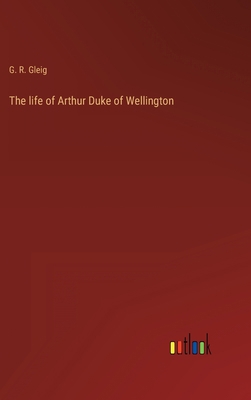 The life of Arthur Duke of Wellington 3368121057 Book Cover