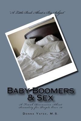 Baby Boomers & Sex: A Frank Discussion About Se... 154476572X Book Cover