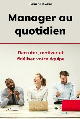 Manager au quotidien : Recruter, motiver et fidéliser votre équipe (French Edition) B08GLJ3CMB Book Cover