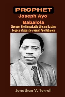 Prophet Joseph Ayo Babalola: Discover the Remar... B0CPW6X9VJ Book Cover