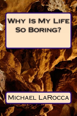 Why Is My Life So Boring? 1494320770 Book Cover