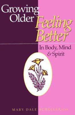 Growing Older, Feeling Better: In Body, Mind & ... 0923521224 Book Cover
