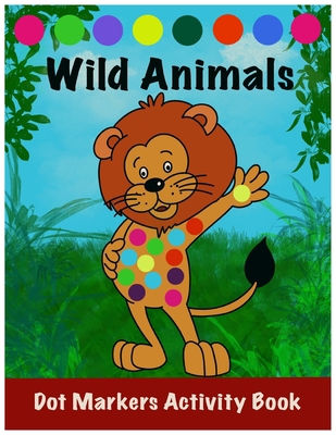 Dot Markers Activity Book: Wild Animals: : Easy... B0915H3783 Book Cover