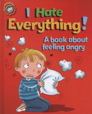 I Hate Everything!: A Book About Feeling Angry ... 1445116227 Book Cover